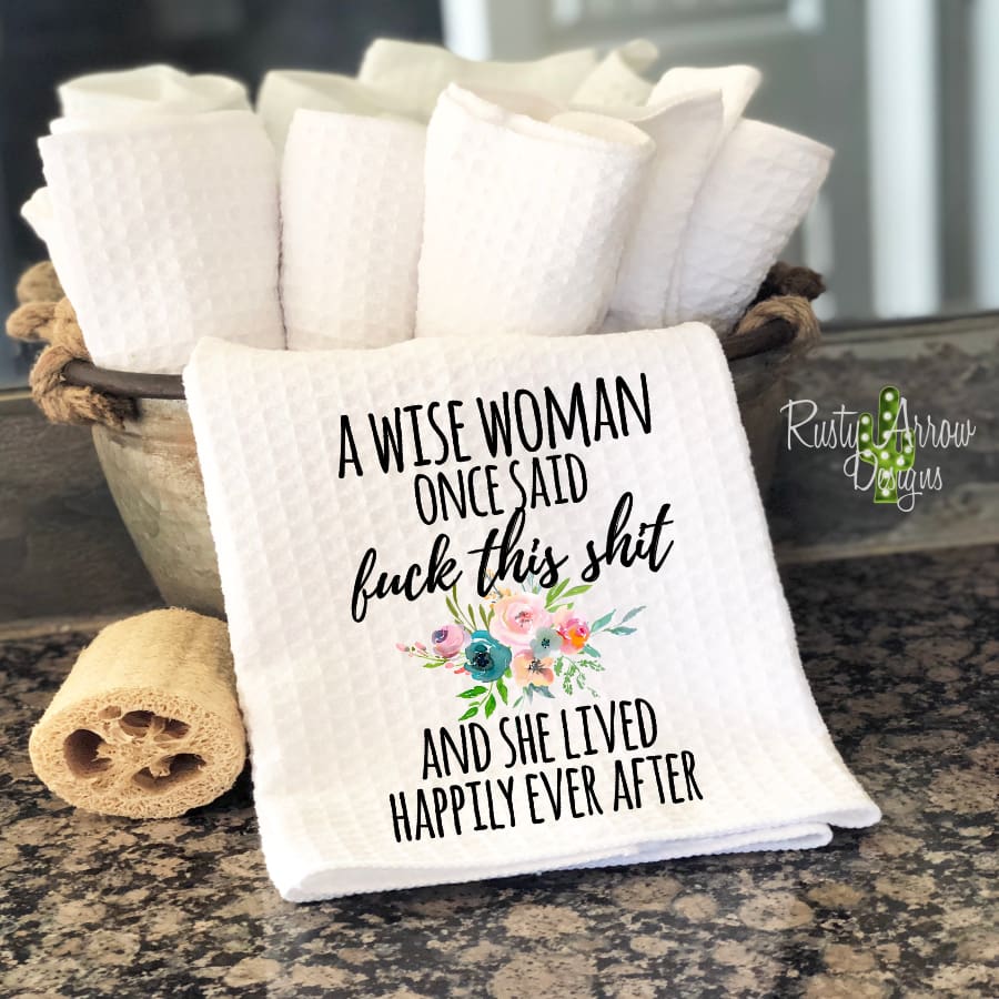 A Wise Woman Once Said - Tea Towel