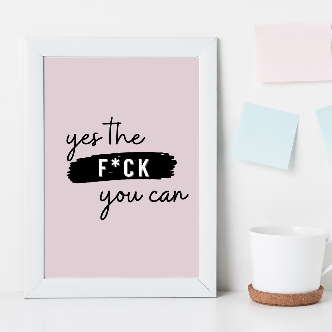 Yes the F*ck You Can - Inspirational Print
