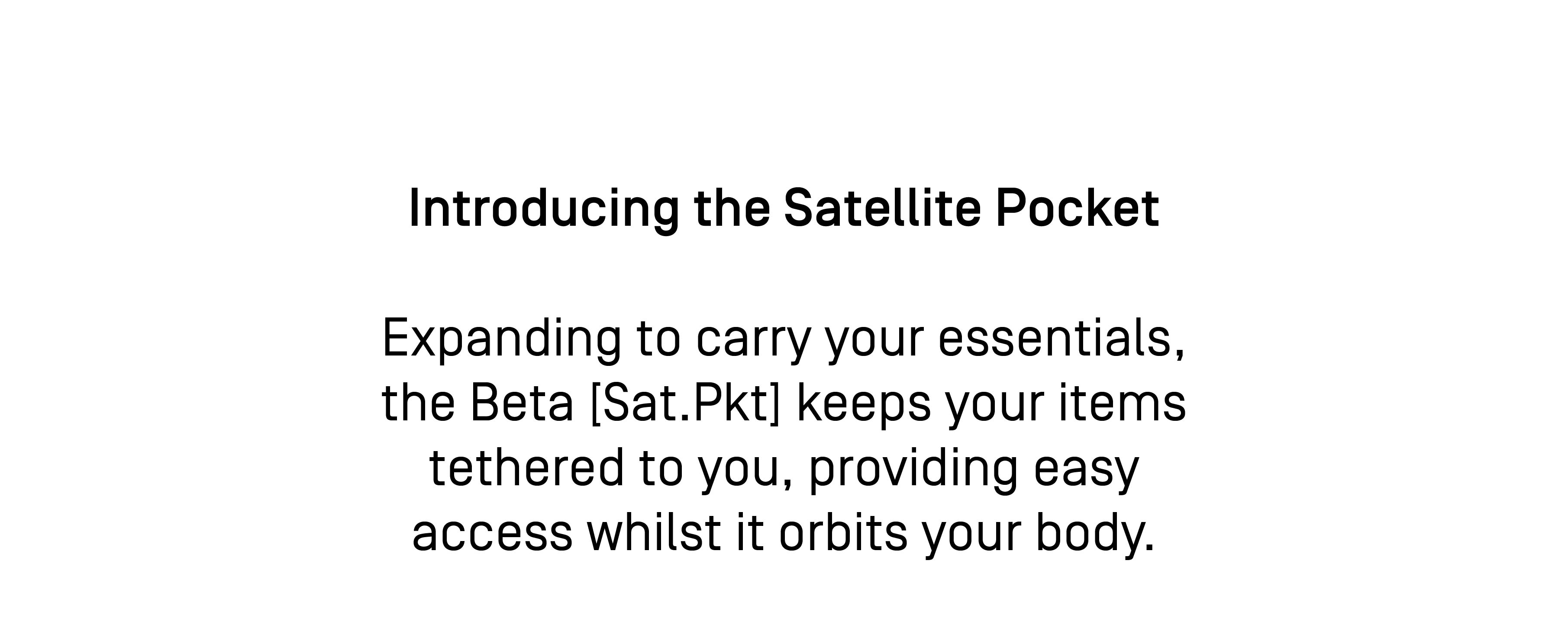 Expanding to carry your essentials, the Beta [Sat.Pkt] keeps your items tethered to you, providing easy access whilst it orbits your body.