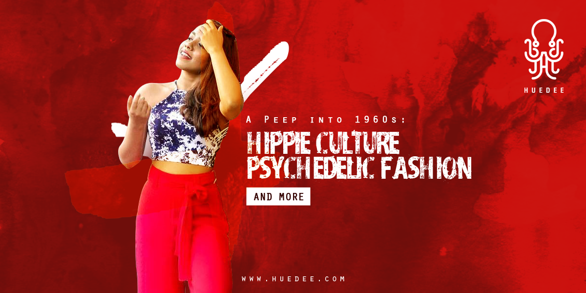 A Peep into 1960s: Hippie Culture, Psychedelic Fashion and More