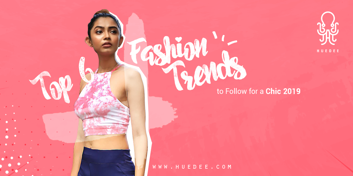 Top 6 Fashion Trends to Follow for a Chic 2019