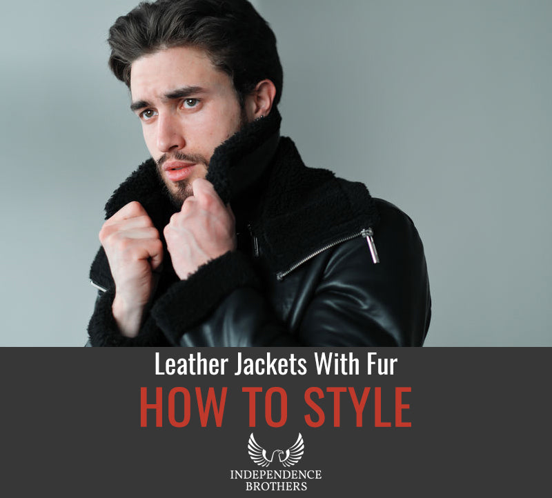 How To Rock A Leather Jacket With Fur - Independence Brothers