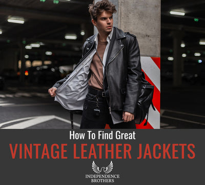 Vintage Leather Jackets - How To Find A Great Piece - Independence Brothers