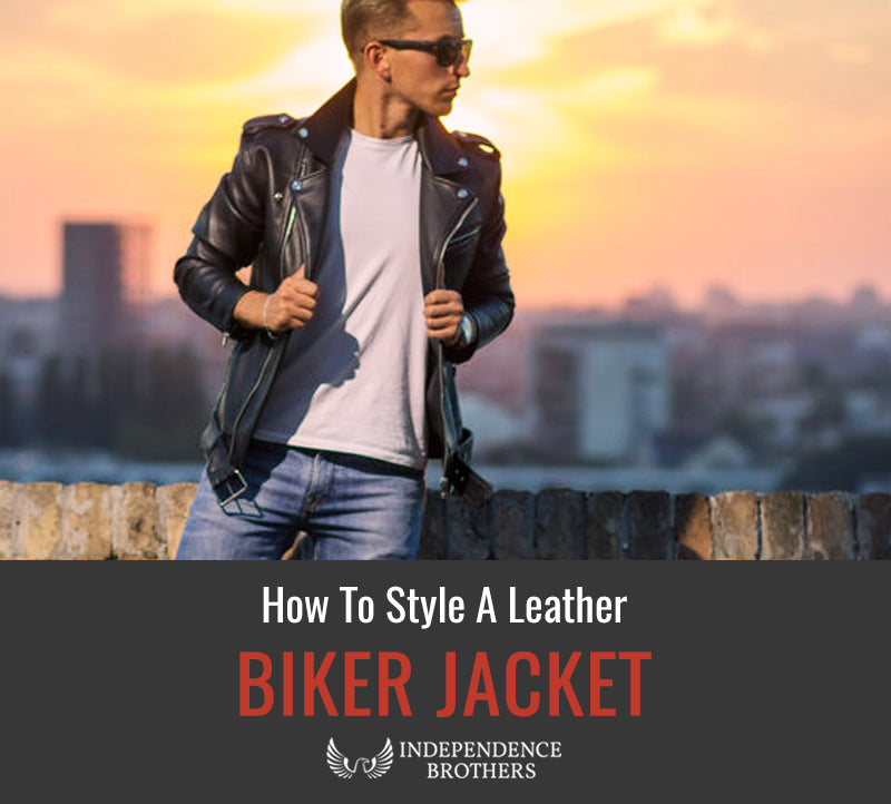How To Style A Leather Biker Jacket - Independence Brothers