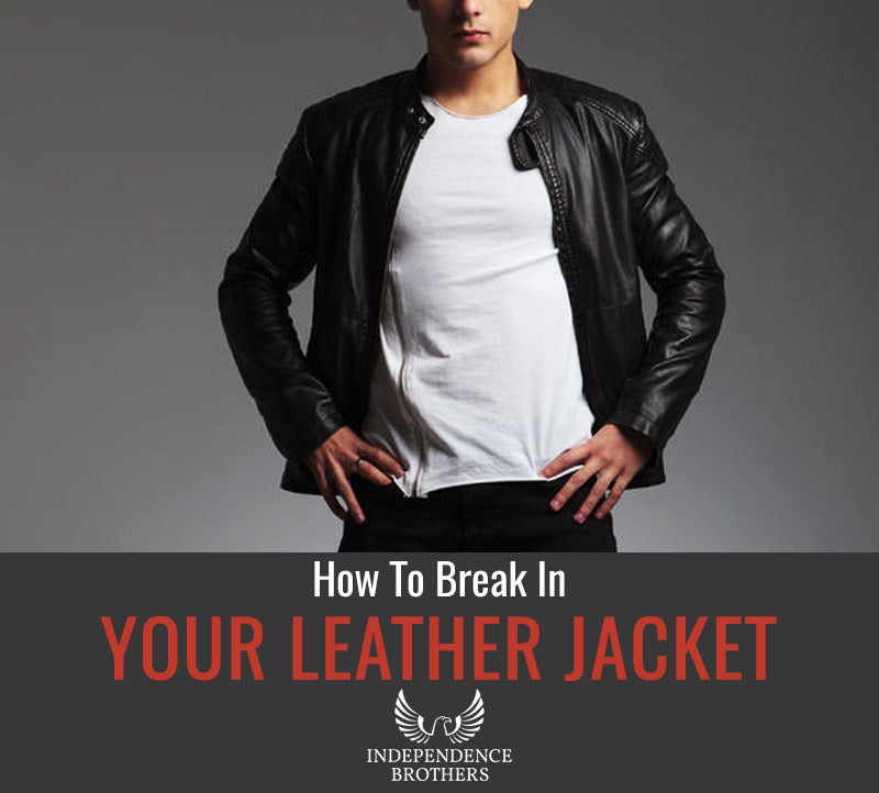 How To Break In A Leather Jacket - Independence Brothers