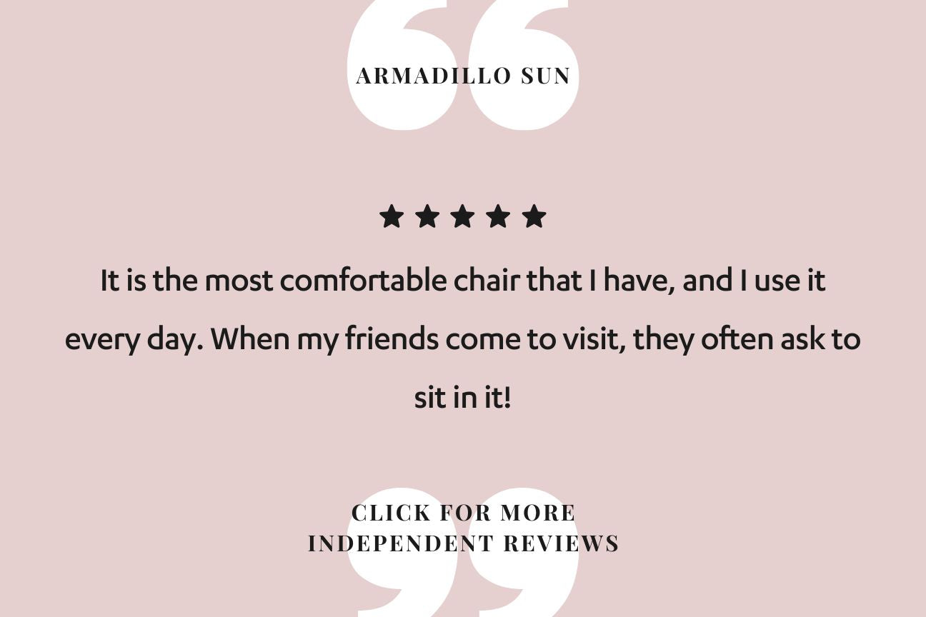 A pale pink-beige background with five black stars. Text under the stars reads "It is the most comfortable chair that I have and I use it every day. When my friends come to visit they often ask to sit on it" Click for more independent reviews.