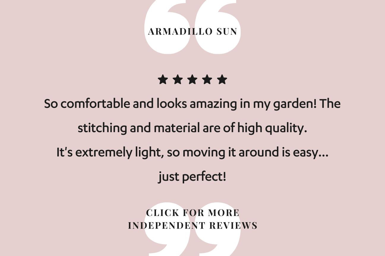 A pale pink-beige background with five black stars. Text reads: so comfortable and looks amazing in my garden! The stitching and material are of high quality. It's extremely light so moving it around is easy... just perfect! Click for more independent reviews.