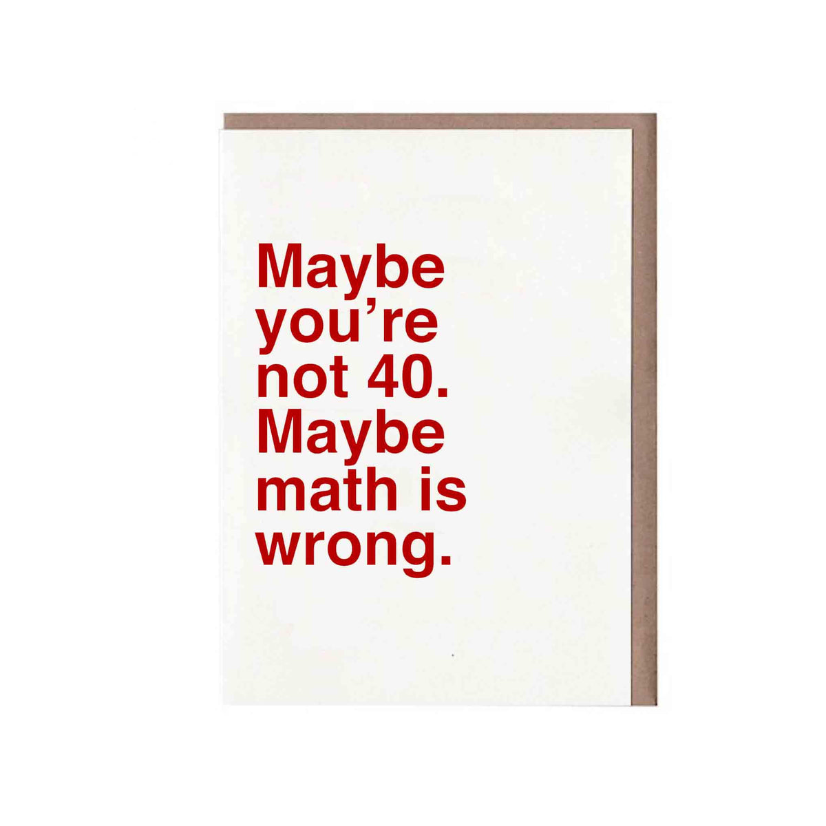 Maybe you're not 40. Maybe math is wrong Card – Sad Shop