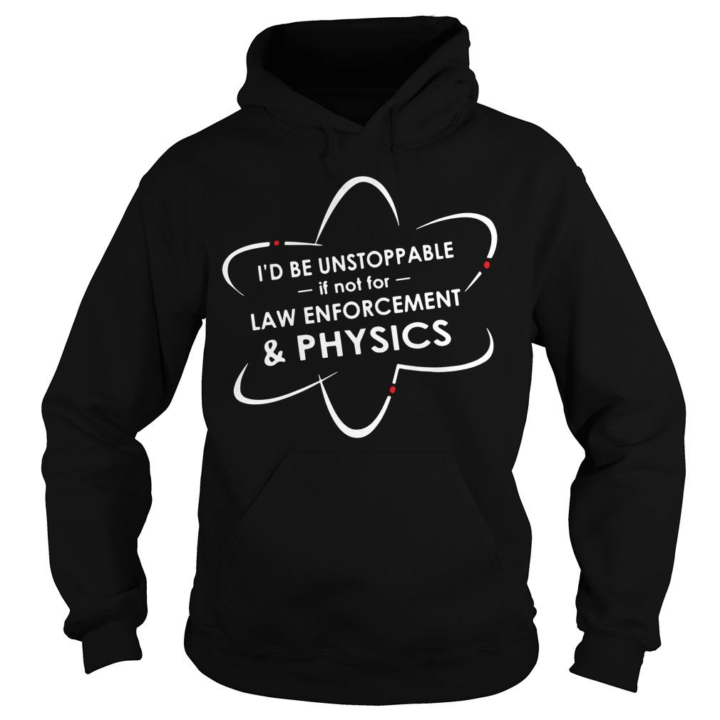Id Be Unstoppable If Not For Law Enforcet And Physics T Shirt