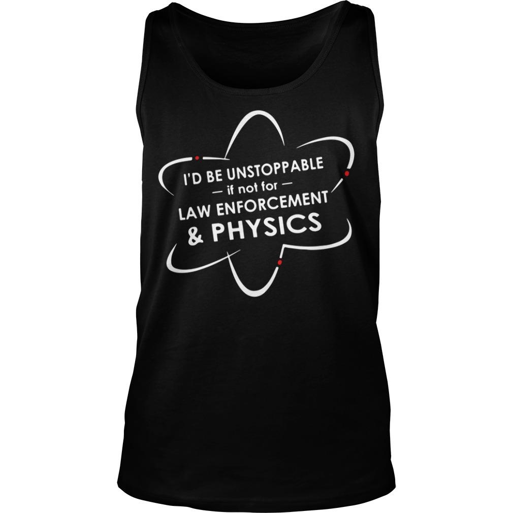 Id Be Unstoppable If Not For Law Enforcet And Physics Unisex T Shirt