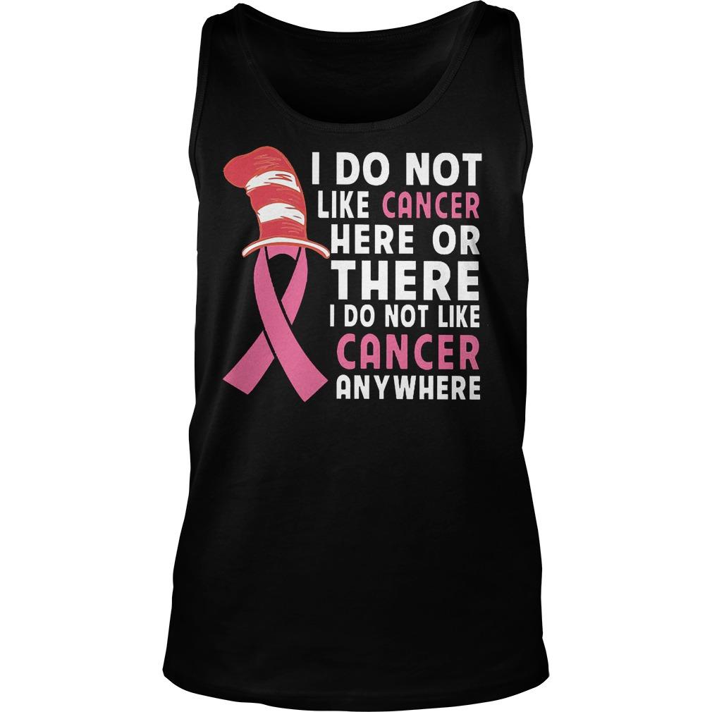 I Do Not Like Cancer Here Or There I Do Not Like Cancer Anywhere Tank Top Unisex Shirts