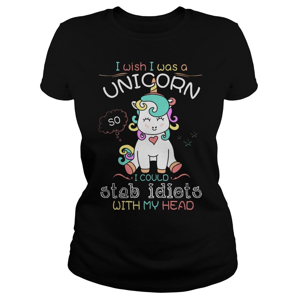 I Wish Was A Unicorn So I Could Stab Idiots With My Head Classic Ts