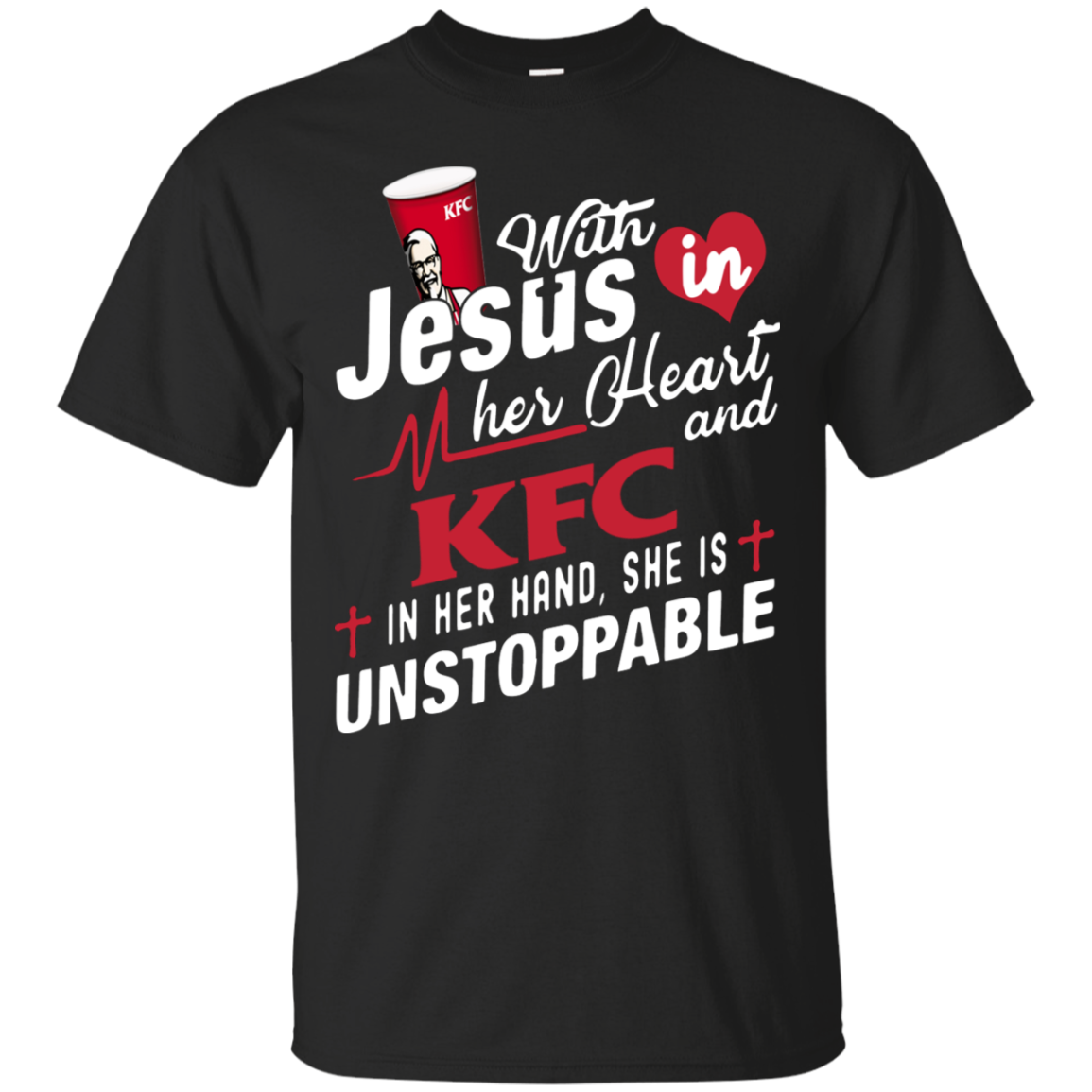 With Jesus In Her Heart And Kfc In Her Hand She Is Unstoppable T-shirt