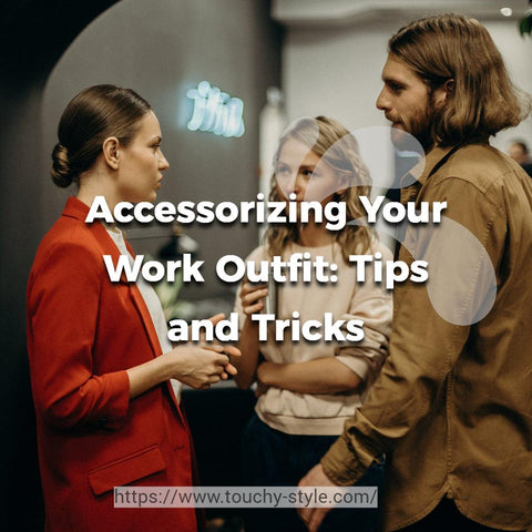 Accessorizing Your Work Outfit: Tips and Tricks Touchy Style