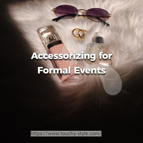 Accessorizing for Formal Events Touchy Style