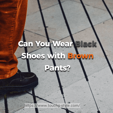 Can You Wear Black Shoes with Brown Pants? touchy style
