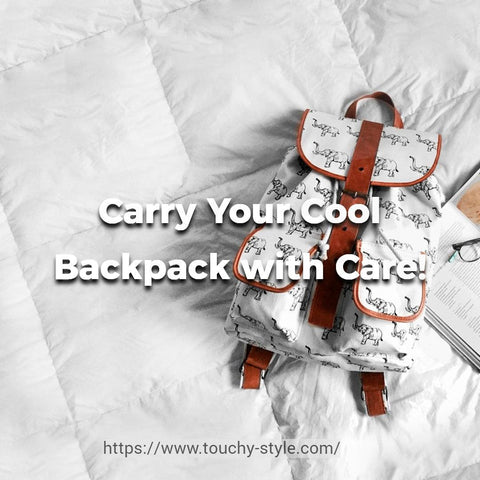 Carry Your Cool Backpack with Care! Touchy Style