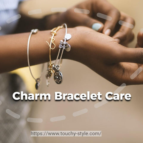 Charm Bracelet Care Touchy Style