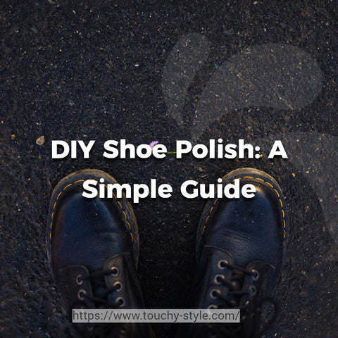 DIY Shoe Polish: A Simple Guide Touchy Style