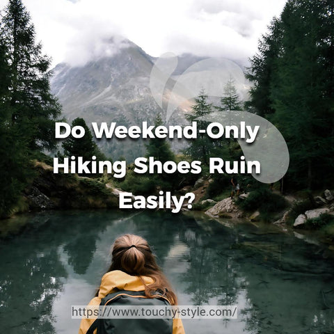 Do Weekend-Only Hiking Shoes Ruin Easily? Touchy Style