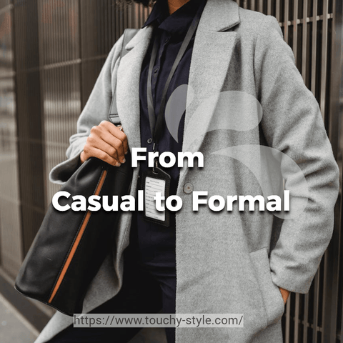 From Casual to Formal Touchy Style
