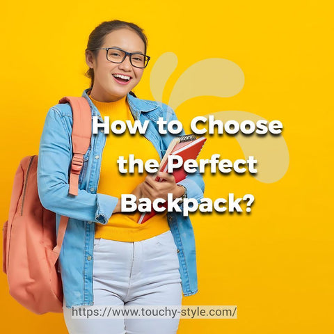 How to Choose the Perfect Backpack? Touchy Style