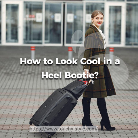 How to Look Cool in a Heel Bootie Touchy Style