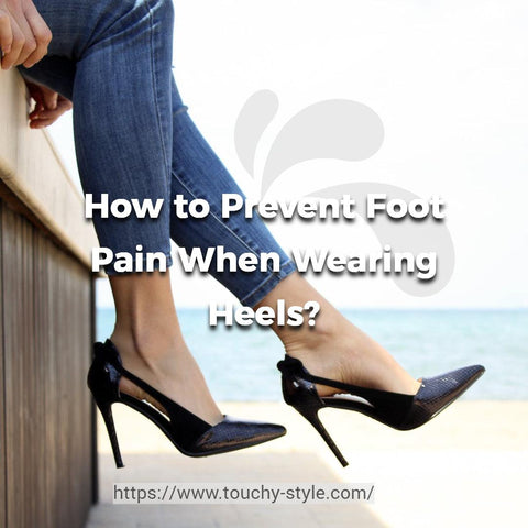 How to Prevent Foot Pain When Wearing Heels Touchy Style Touchy Style