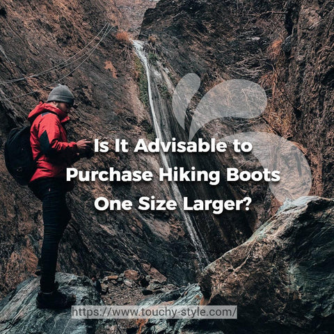 Is It Advisable to Purchase Hiking Boots One Size Larger Touchy Style