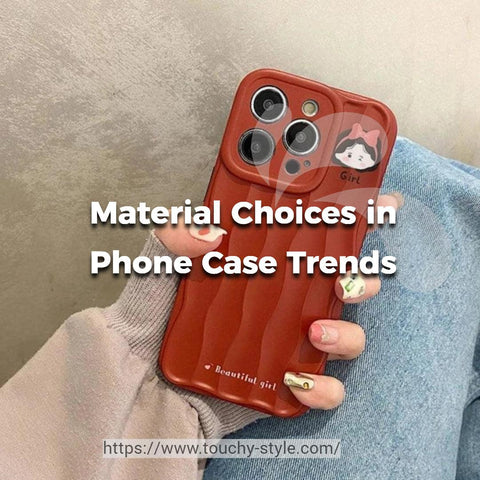 Material Choices in Phone Case Trends Touchy Style