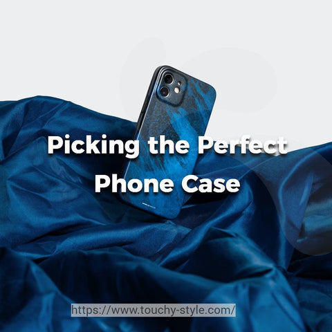 Picking the Perfect Phone Case Touchy Style