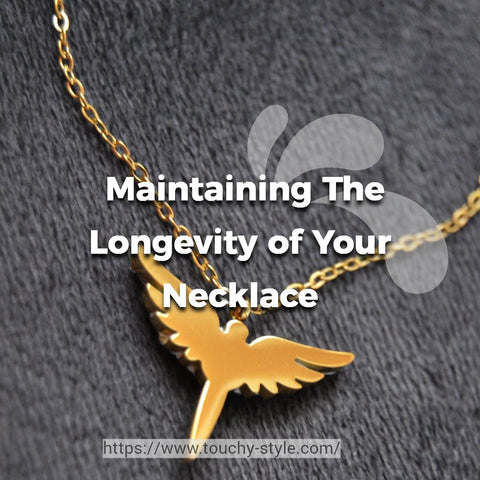 Tips For Maintaining The Longevity and Beauty of Your Necklace Touchy Style