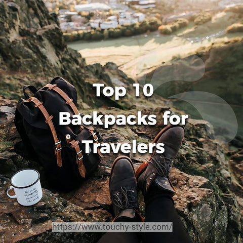 Top 10 Backpacks for Travelers Touchy style