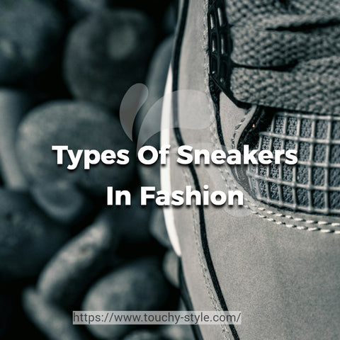 What Are The Different Types Of Sneakers In Fashion Touchy Style