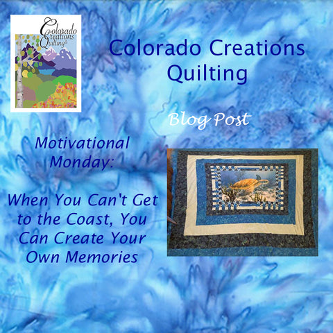 Motivation Monday Blog post by Colorado Creations Quilting “When You Can't Get to the Coast, You Can Create Your Own Memories” Features a sea turtle quilt 