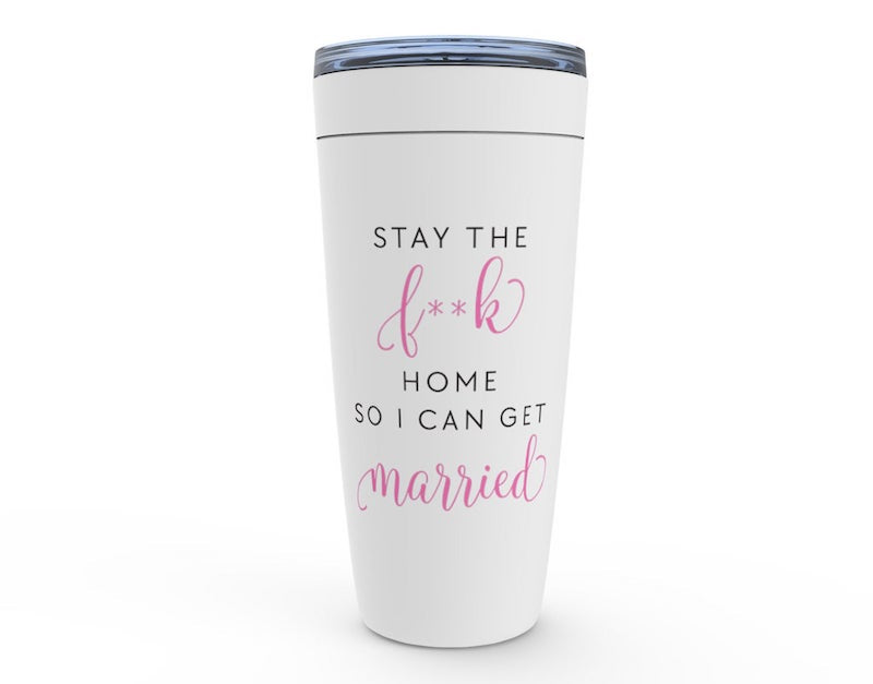 Stay The F Home So I Can Get Married Tumbler