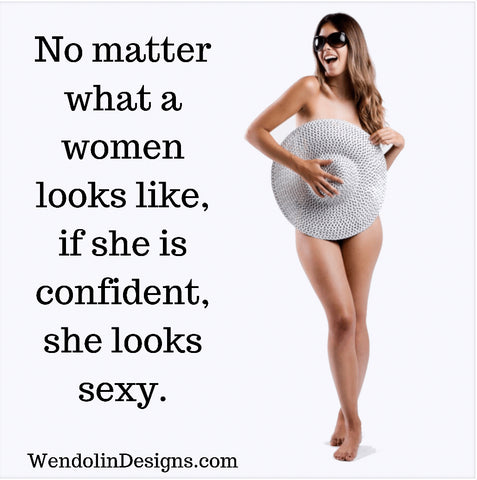 No matter what women looks like, if she is confident, she looks sexy
