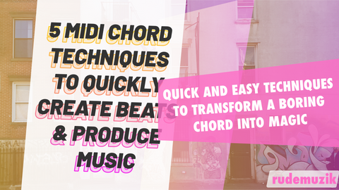5 MIDI Chord Techniques To Quickly Create Beats & Produce Music