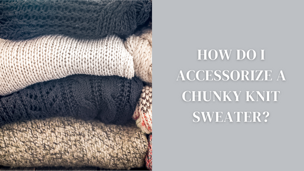 How do I accessorize a chunky knit sweater?