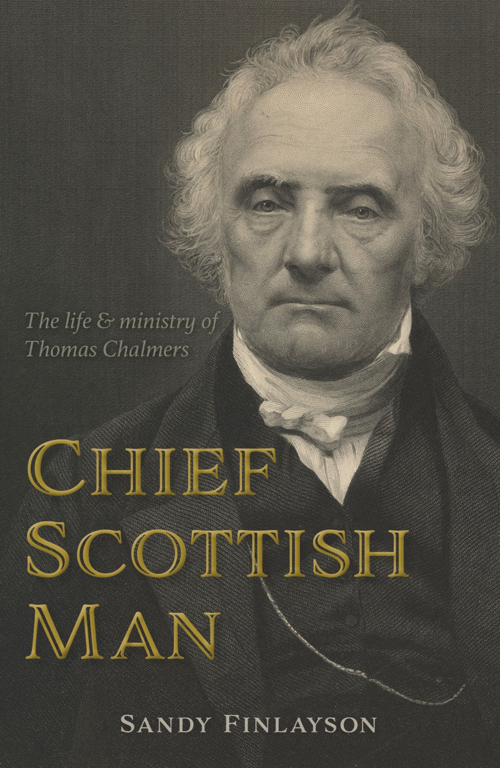 Chief Scottish Man: The Life and Ministry of Thomas Chalmers - Finlayson,  Sandy - 9781783972975 – Westminster Bookstore