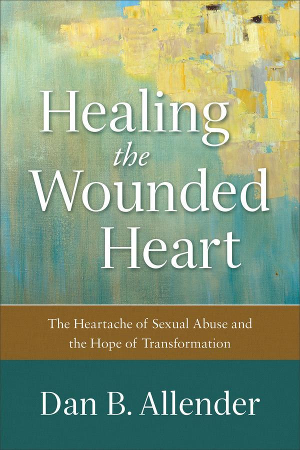 Healing the Wounded Heart: The Heartache of Sexual Abuse and the Hope of Transformation Allender, Dan B. cover image