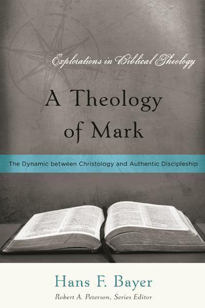 Theology of Mark: The Dynamic between Christology and Authentic Discipleship (Explorations in Biblical Theology)