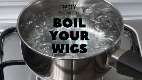 Why you should boil your wigs