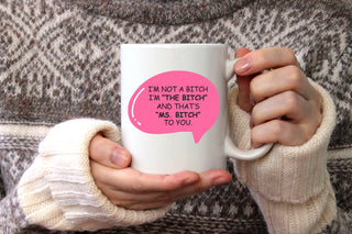 I'm Not A Bitch, I'm "The Bitch" And That's "Ms. Bitch" To You - Coffee Mug