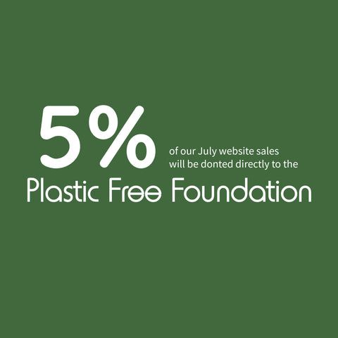 5% of our July website sales will be donated to the Plastic Free Foundation