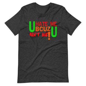 U HATE ME BCUZ U AIN'T ME!