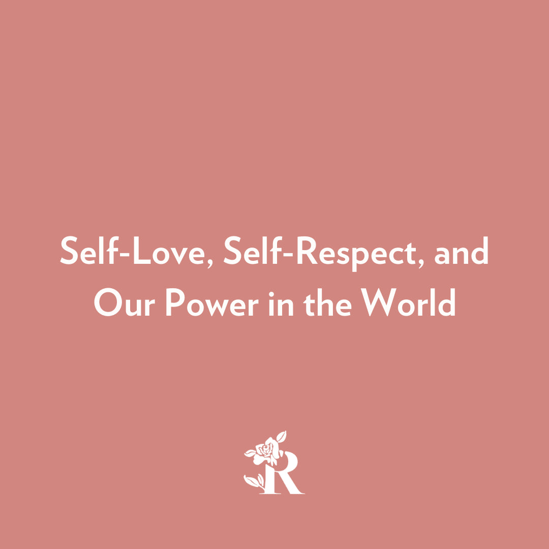 Self-Love, Self-Respect, and Our Power in the World – Rosebud Woman