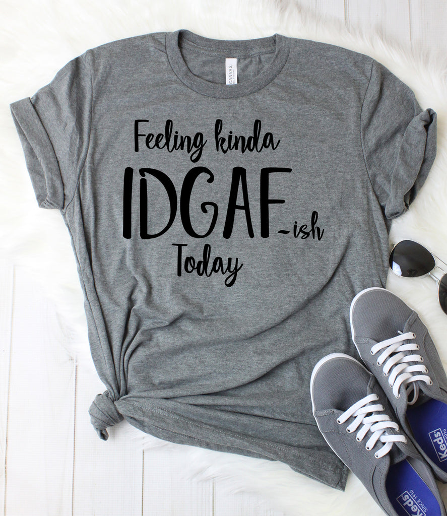 Download Feeling Kinda IDGAF-ISH Today T-Shirt - Shirt Union