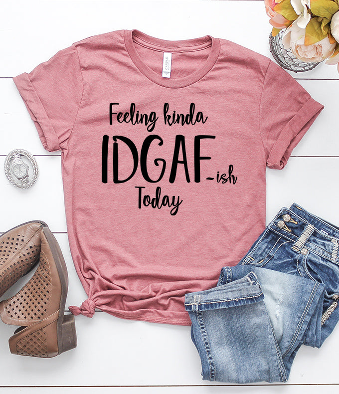 Download Feeling Kinda IDGAF-ISH Today T-Shirt - Shirt Union