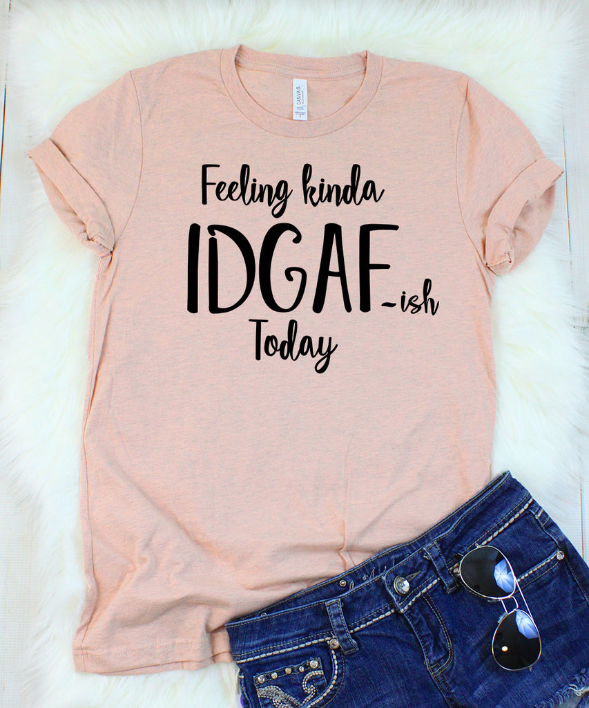 Download Feeling Kinda IDGAF-ISH Today T-Shirt - Shirt Union